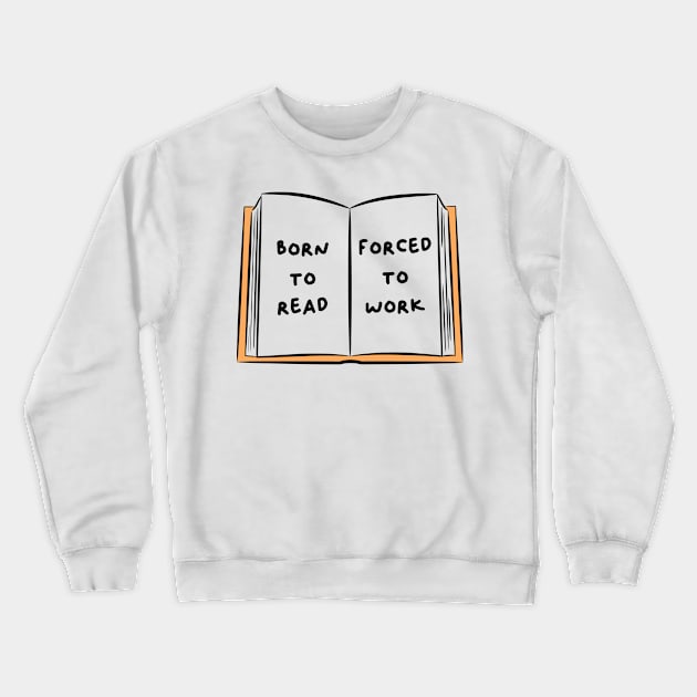 Born To Read Forced To Work 3 Crewneck Sweatshirt by DesiOsarii